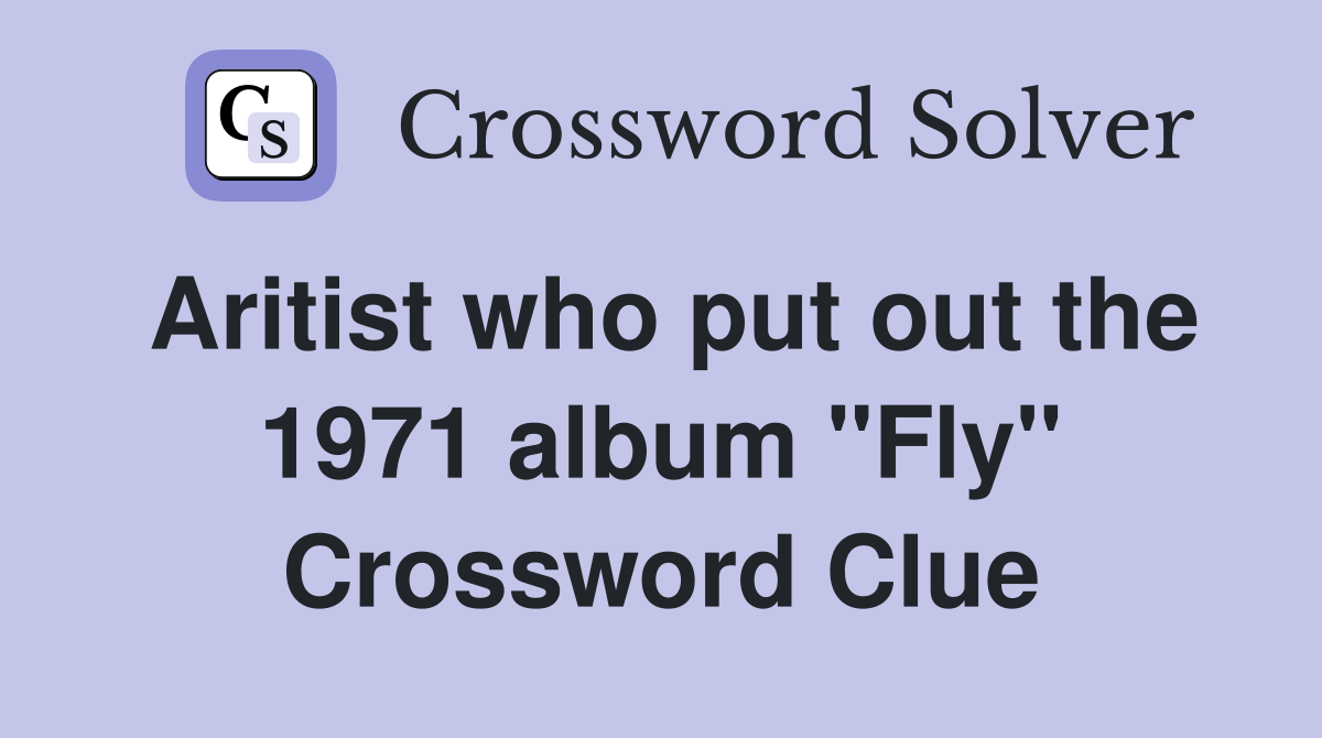 Aritist who put out the 1971 album "Fly" Crossword Clue