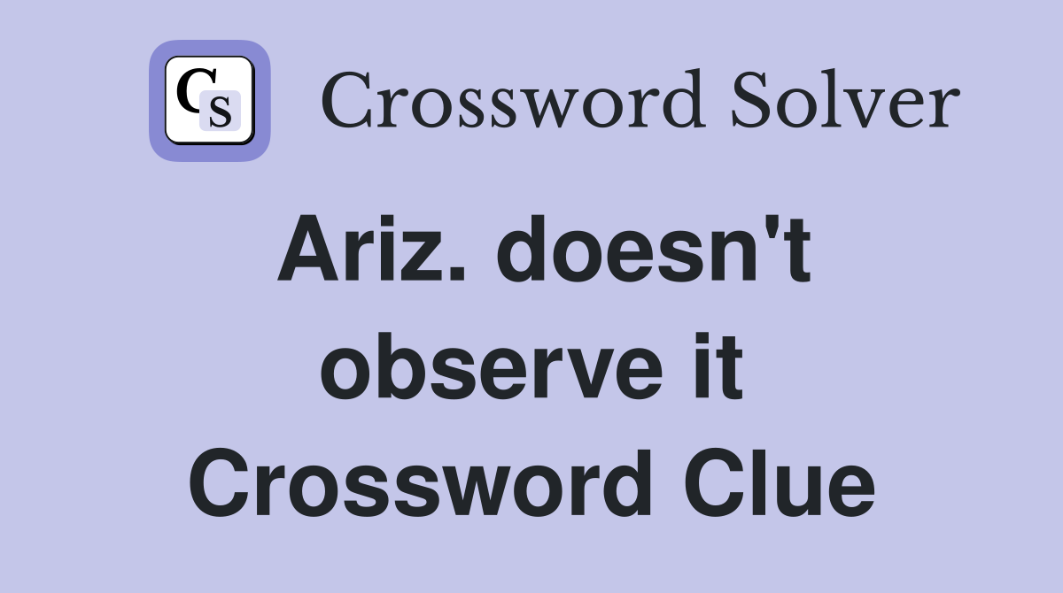 Ariz. doesn't observe it Crossword Clue