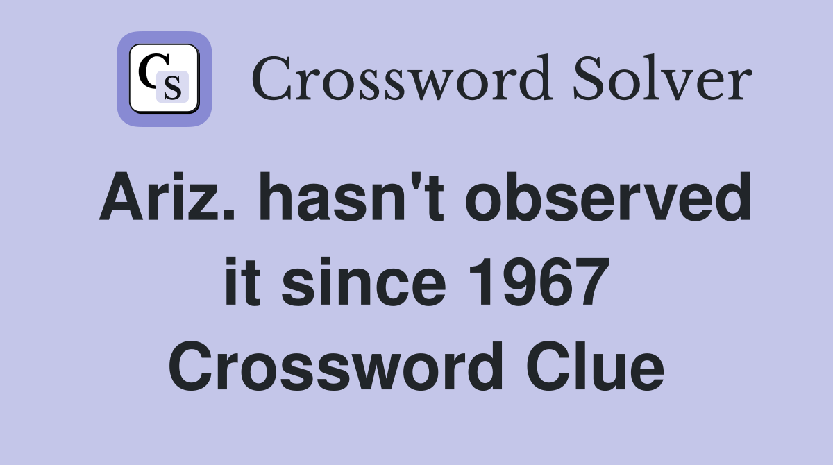 Ariz. hasn't observed it since 1967 Crossword Clue