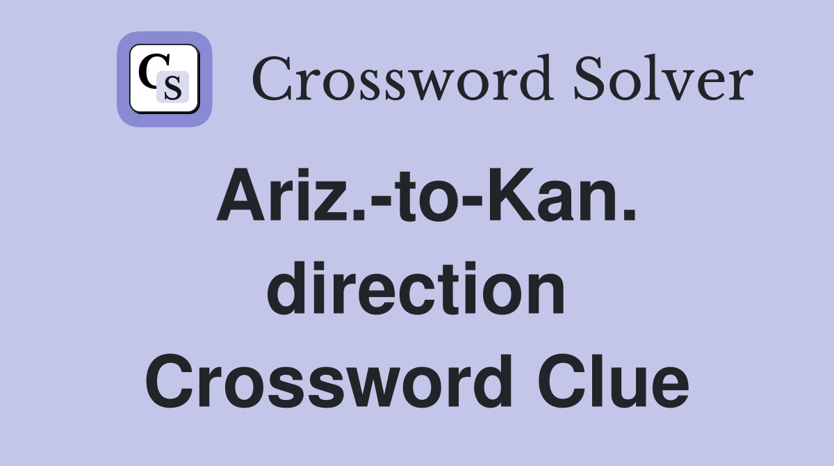 Ariz.-to-Kan. direction Crossword Clue