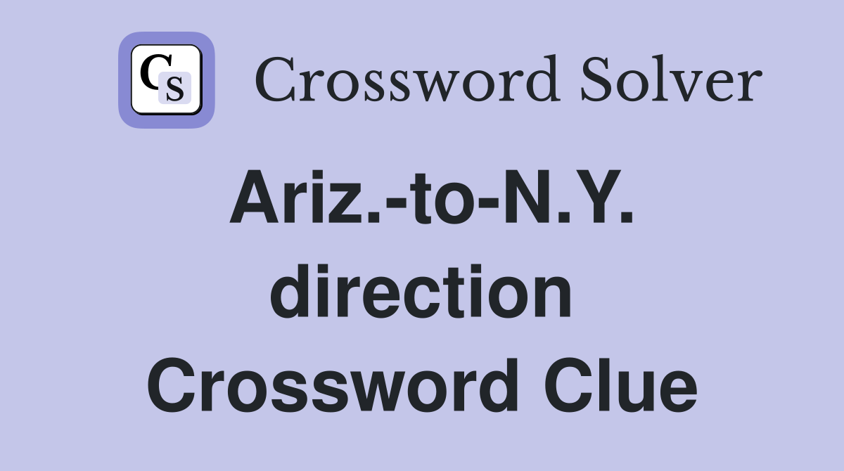 Ariz.-to-N.Y. direction Crossword Clue