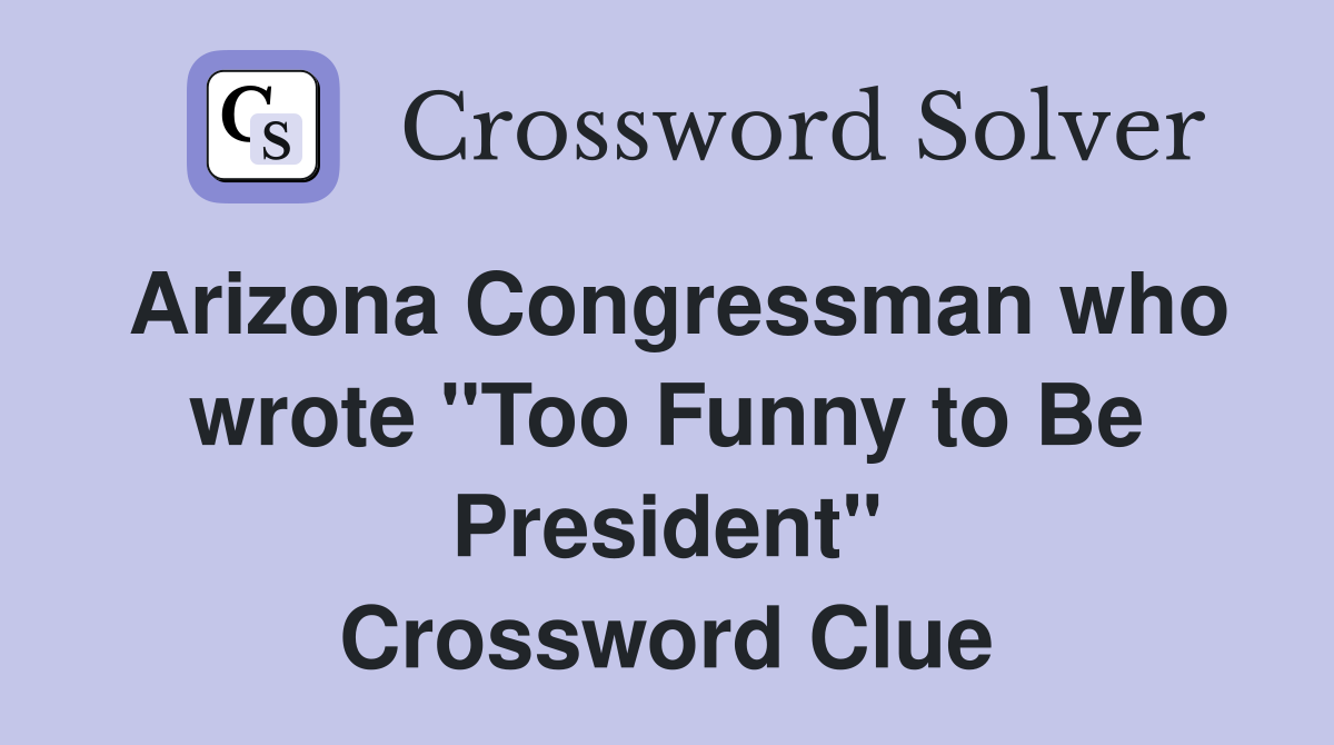 Arizona Congressman who wrote "Too Funny to Be President" Crossword Clue