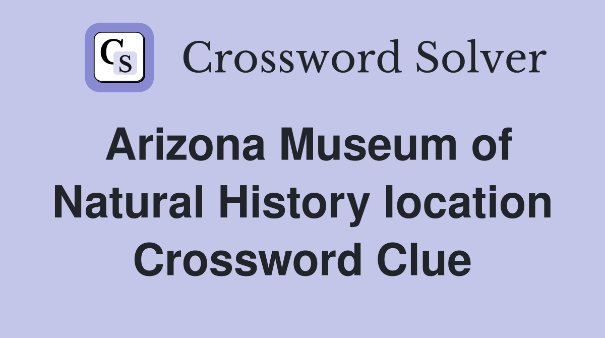 Arizona Museum of Natural History location Crossword Clue