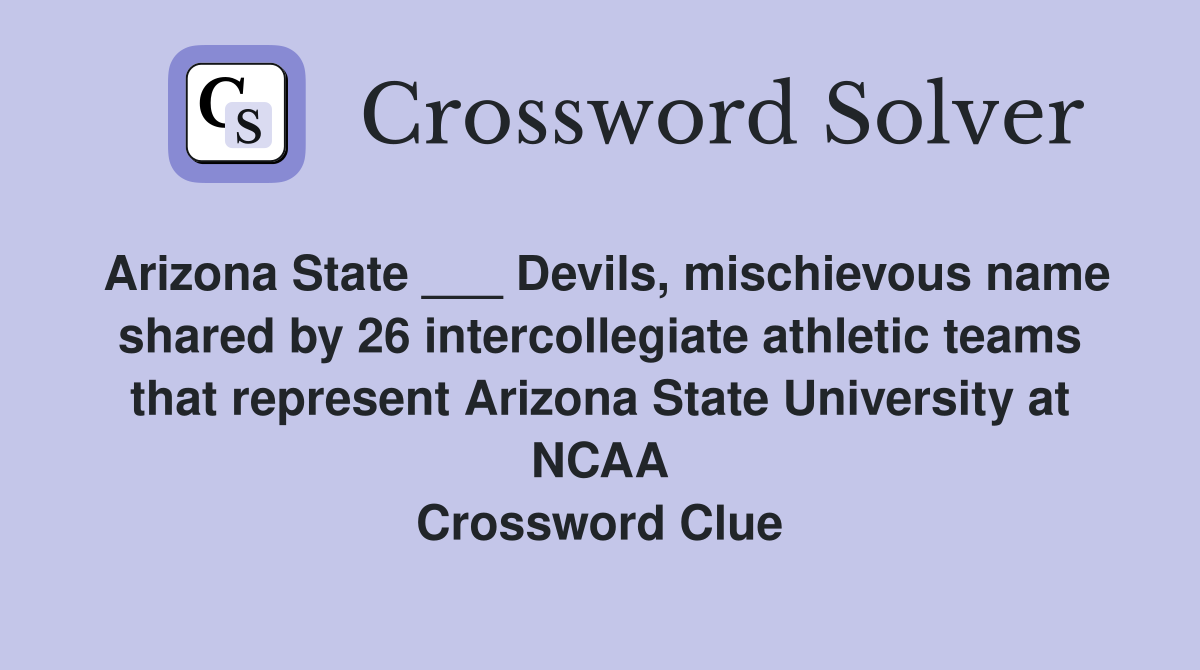 Arizona State ___ Devils, mischievous name shared by 26 intercollegiate athletic teams that represent Arizona State University at NCAA Crossword Clue