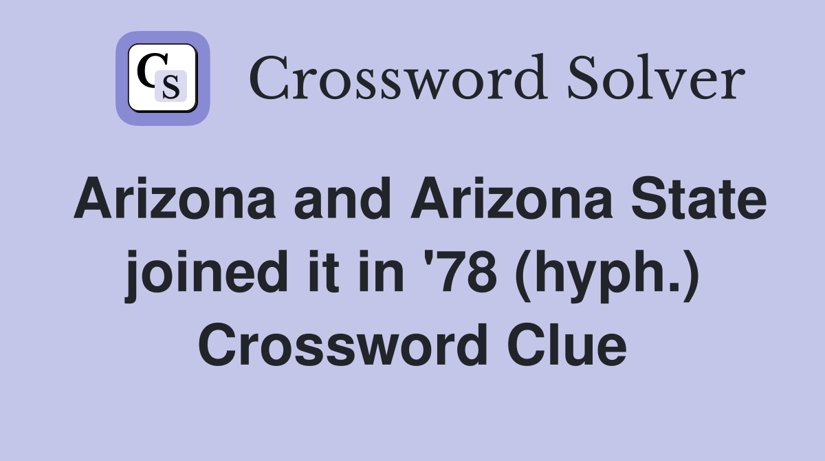 Arizona and Arizona State joined it in #39 78 (hyph ) Crossword Clue