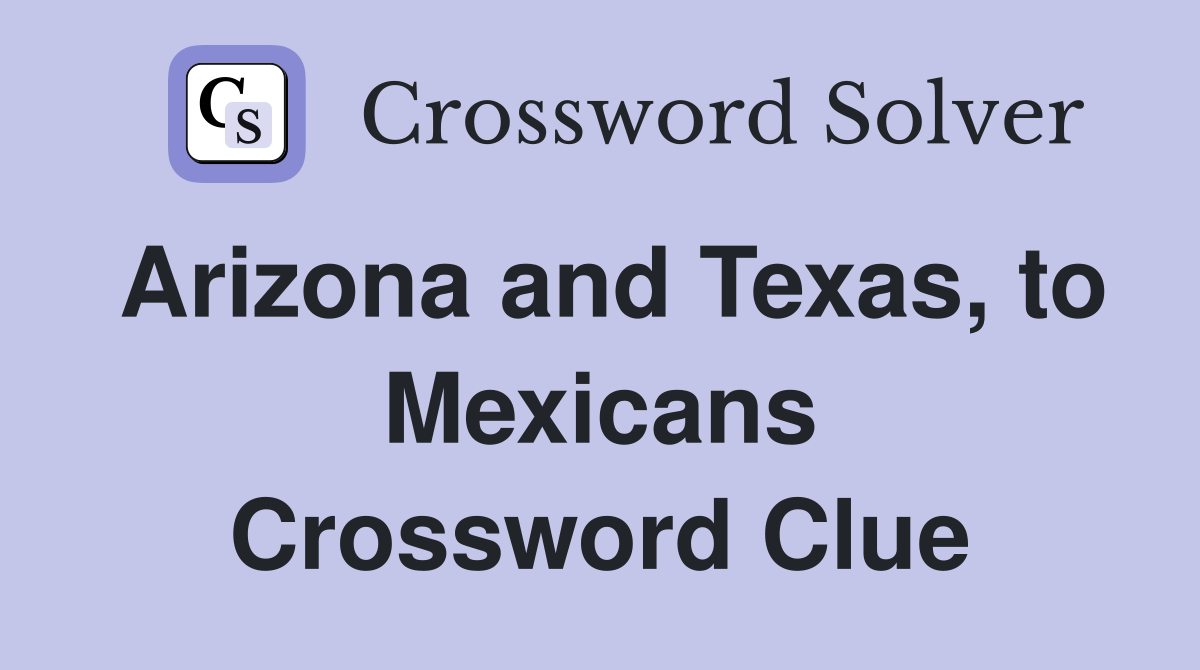 Arizona and Texas, to Mexicans Crossword Clue