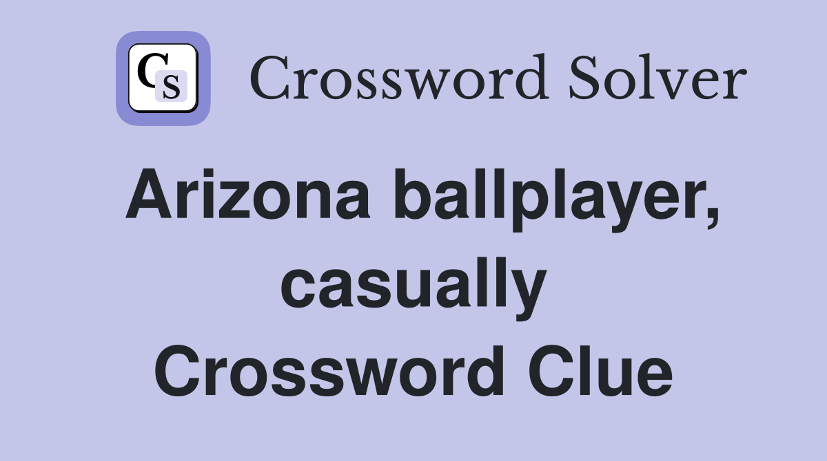 Arizona ballplayer, casually Crossword Clue
