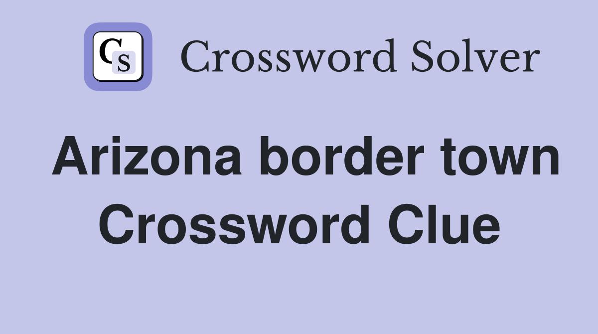 Arizona border town Crossword Clue