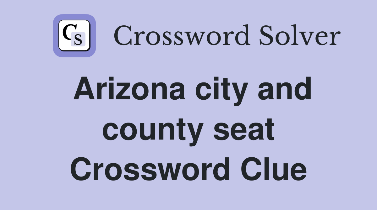 Arizona city and county seat Crossword Clue