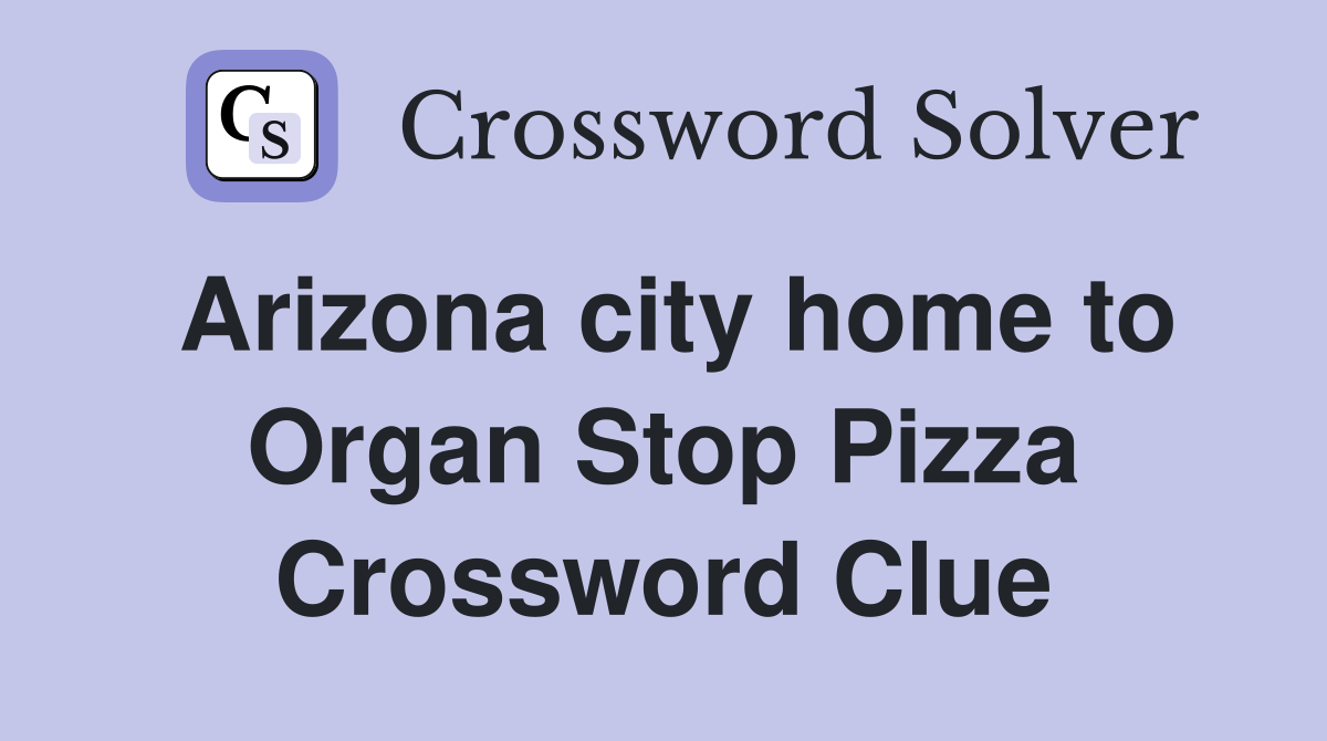 Arizona city home to Organ Stop Pizza Crossword Clue
