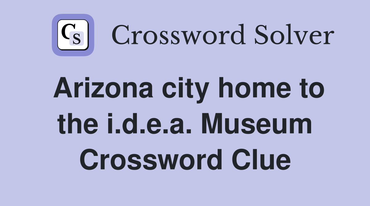 Arizona city home to the i.d.e.a. Museum Crossword Clue