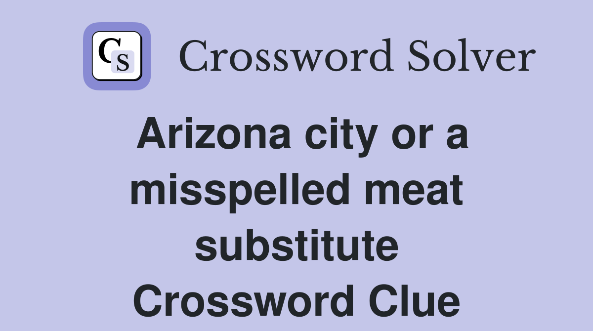 Arizona city or a misspelled meat substitute Crossword Clue