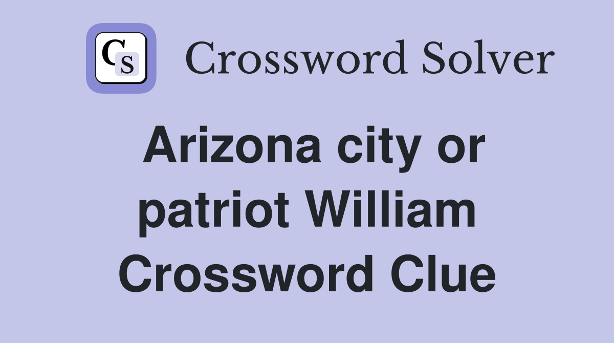 Arizona city or patriot William Crossword Clue