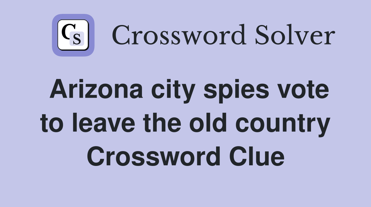 Arizona city spies vote to leave the old country Crossword Clue