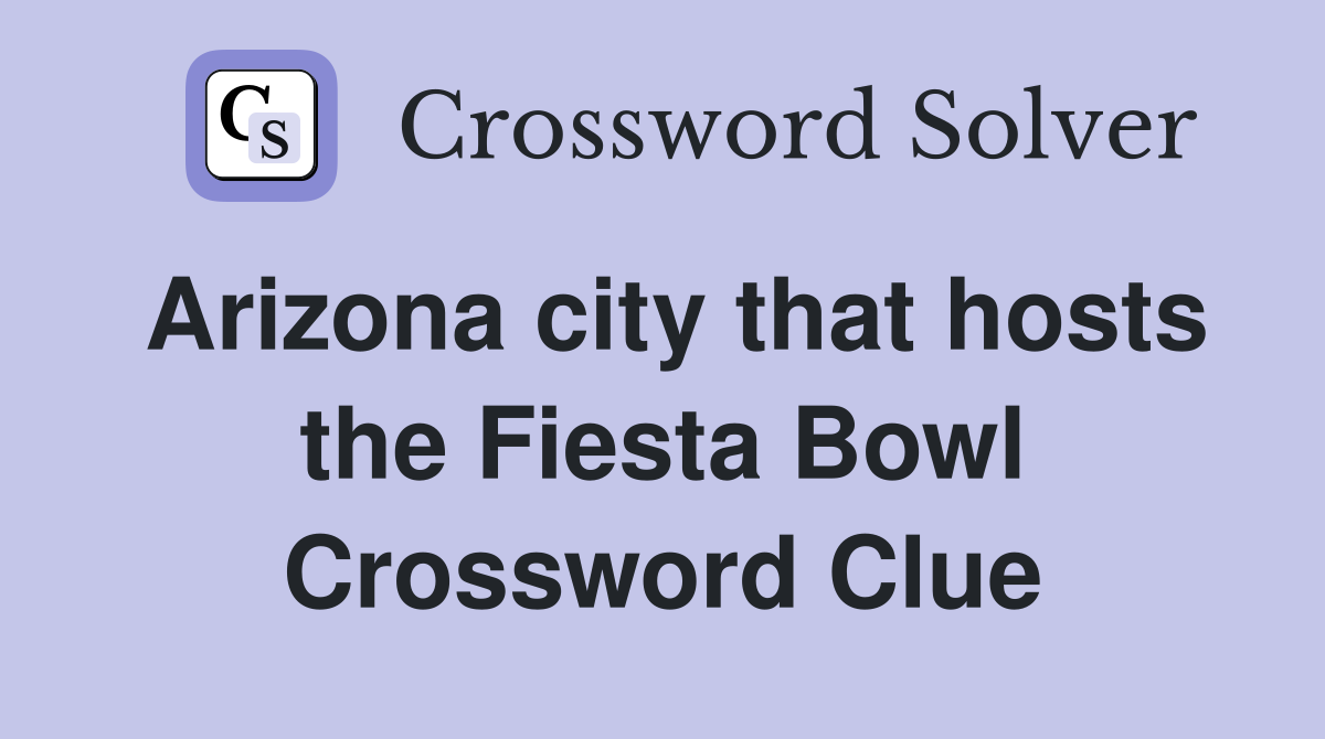 Arizona city that hosts the Fiesta Bowl Crossword Clue
