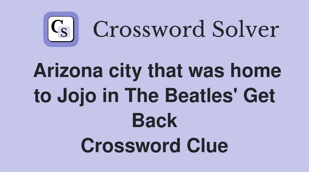 Arizona city that was home to Jojo in The Beatles' Get Back Crossword Clue