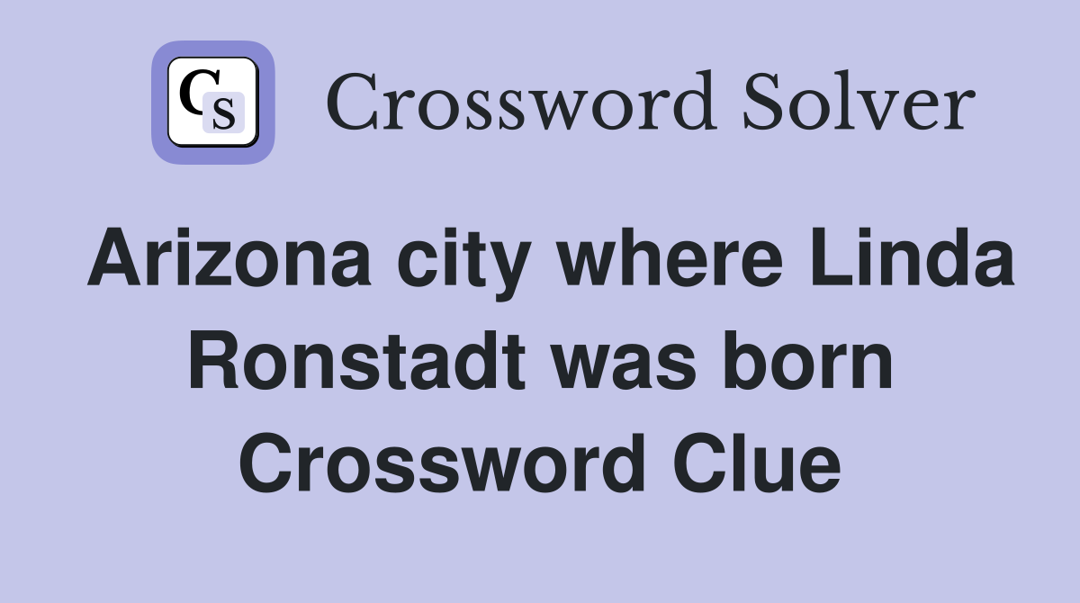 Arizona city where Linda Ronstadt was born Crossword Clue