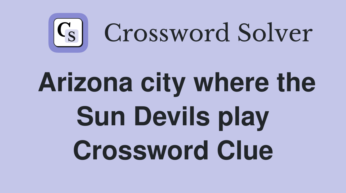 Arizona city where the Sun Devils play Crossword Clue