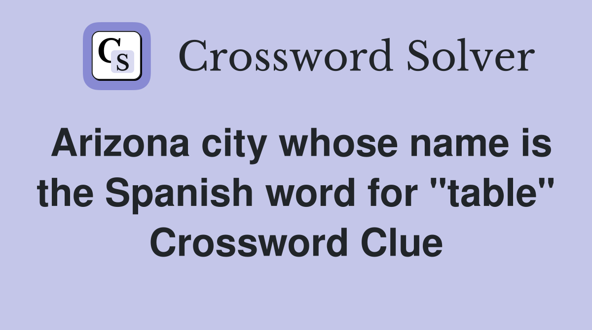Arizona city whose name is the Spanish word for "table" Crossword Clue
