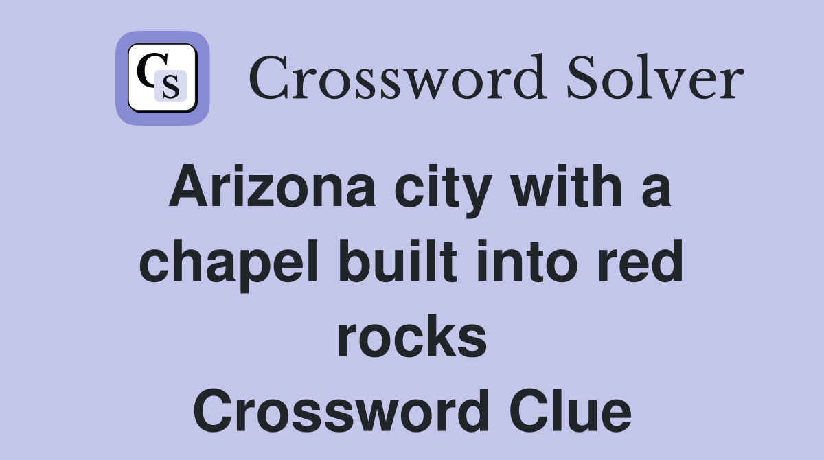 Arizona city with a chapel built into red rocks Crossword Clue
