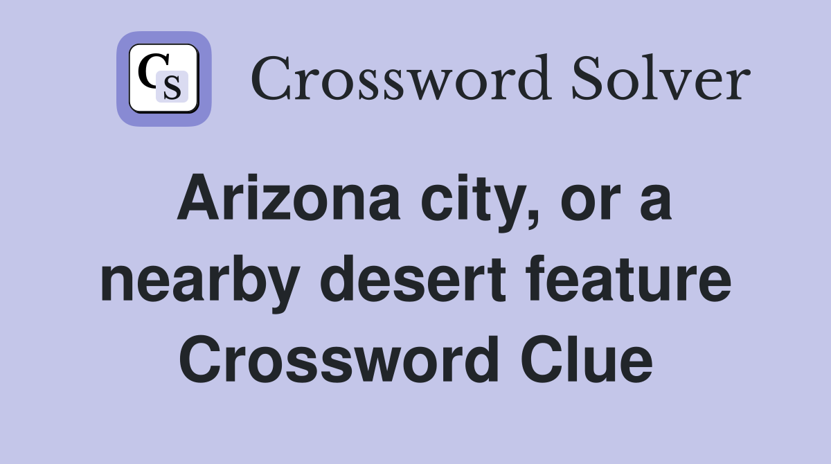 Arizona city, or a nearby desert feature Crossword Clue