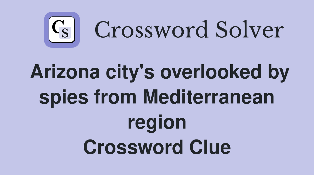 Arizona city's overlooked by spies from Mediterranean region Crossword Clue