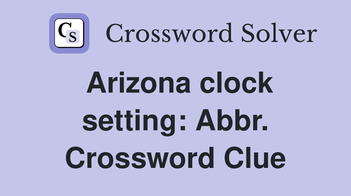 Arizona clock setting: Abbr. Crossword Clue