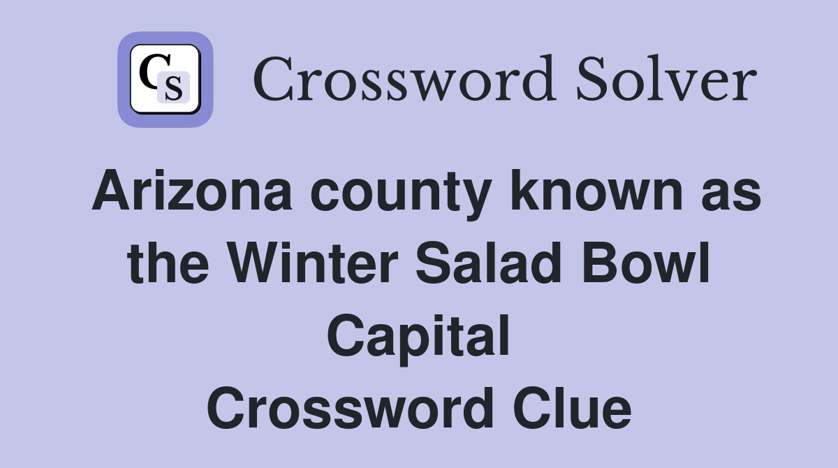 Arizona county known as the Winter Salad Bowl Capital Crossword Clue