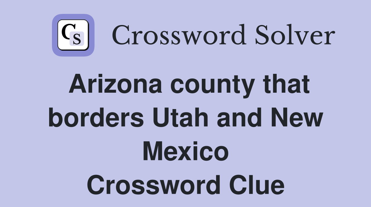 Arizona county that borders Utah and New Mexico Crossword Clue