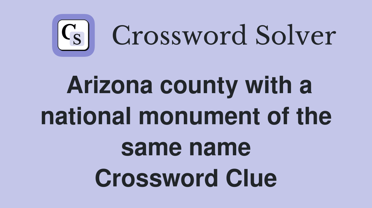 Arizona county with a national monument of the same name Crossword Clue