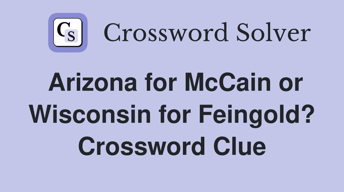 Arizona for McCain or Wisconsin for Feingold? Crossword Clue