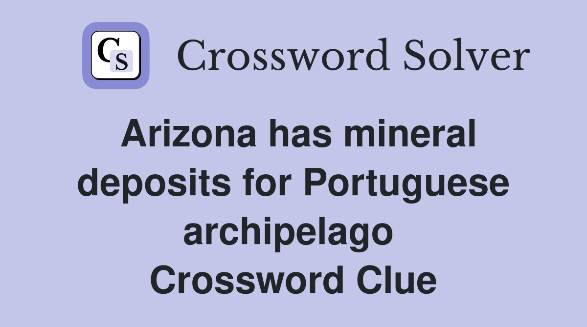 Arizona has mineral deposits for Portuguese archipelago  Crossword Clue