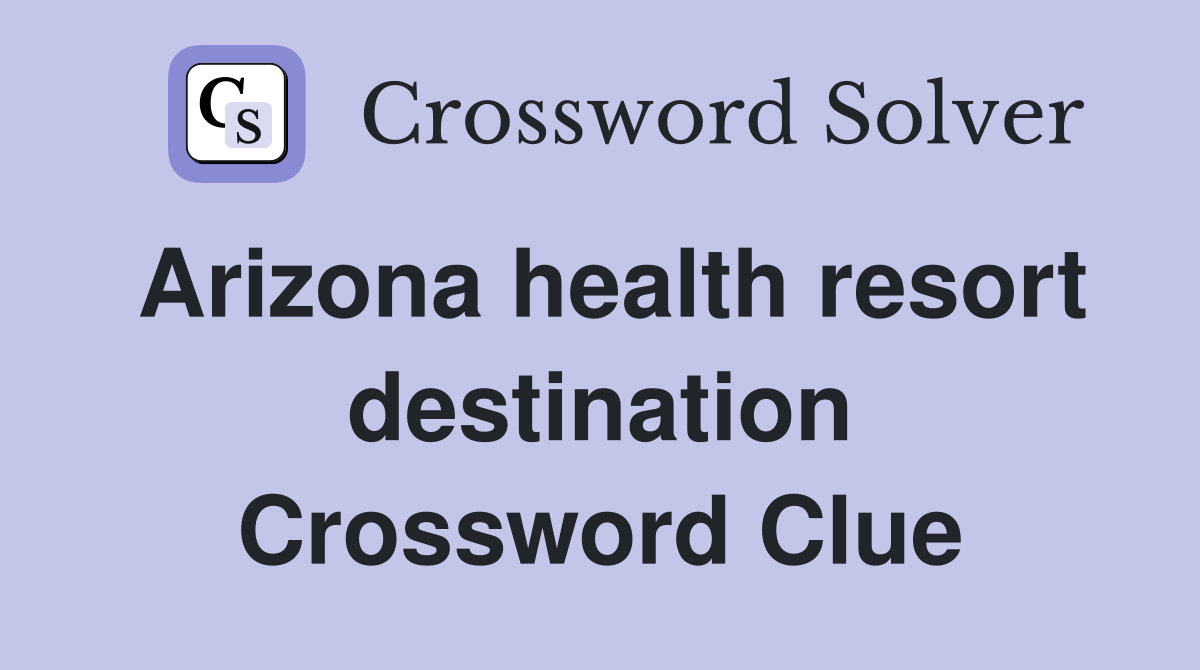 Arizona health resort destination Crossword Clue