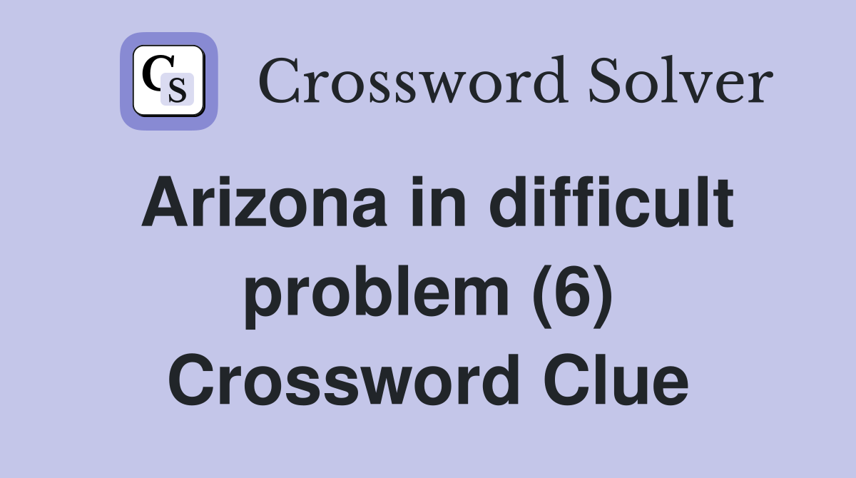 Arizona in difficult problem (6) Crossword Clue