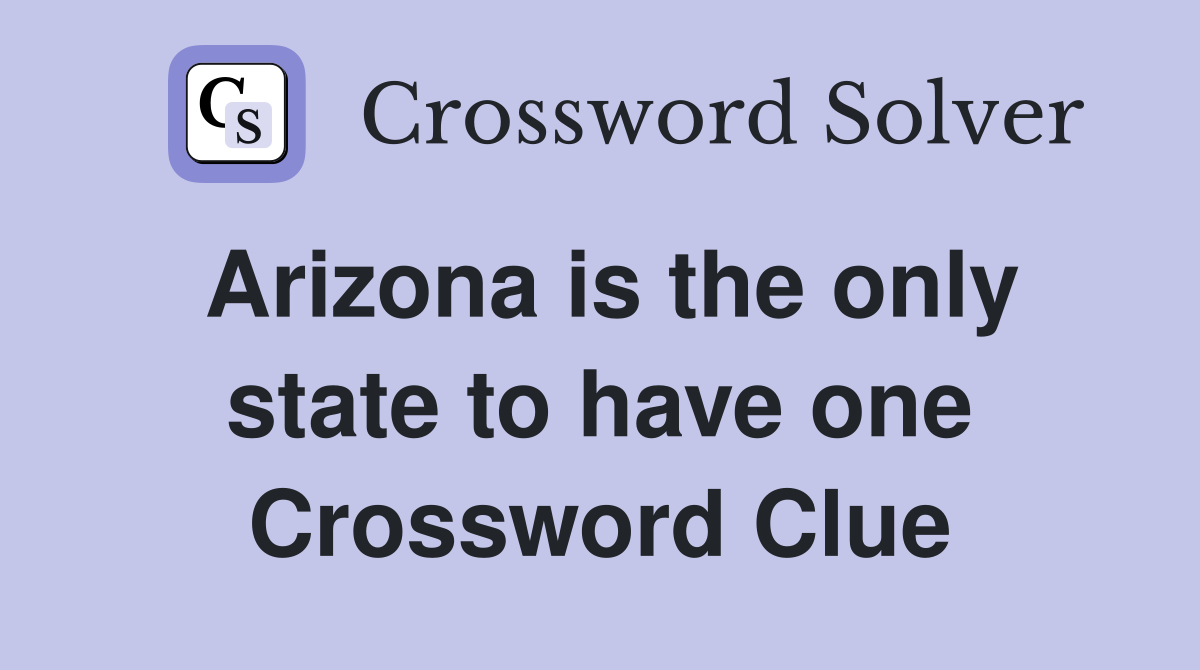 Arizona is the only state to have one Crossword Clue