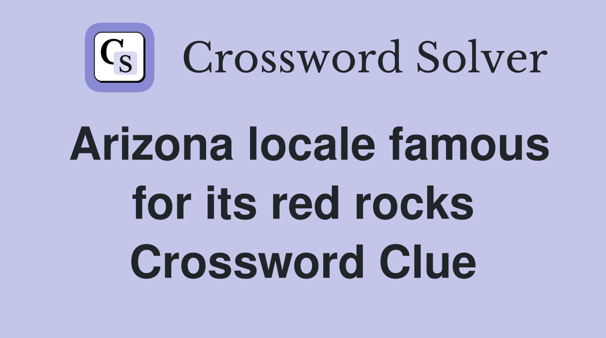 Arizona locale famous for its red rocks Crossword Clue