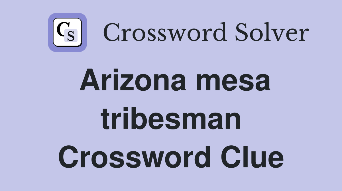 Arizona mesa tribesman Crossword Clue