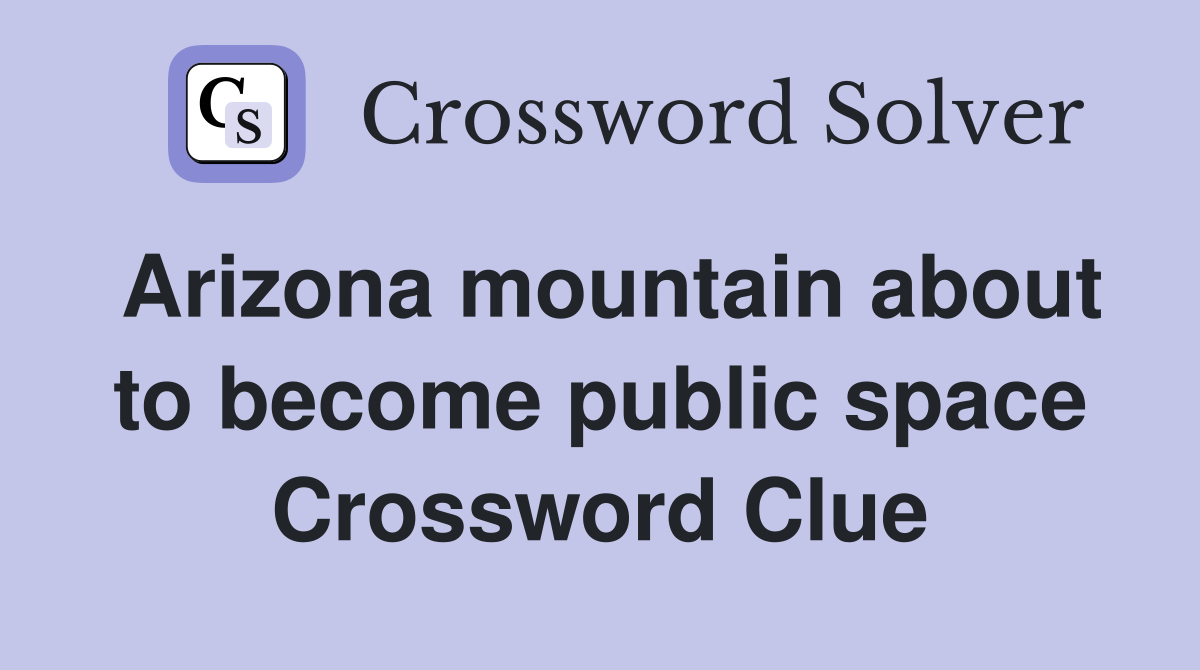 Arizona mountain about to become public space Crossword Clue