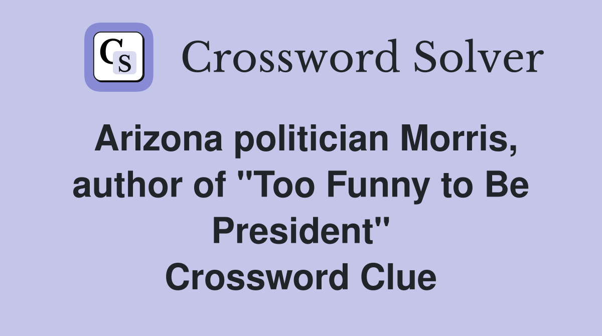Arizona politician Morris, author of "Too Funny to Be President" Crossword Clue