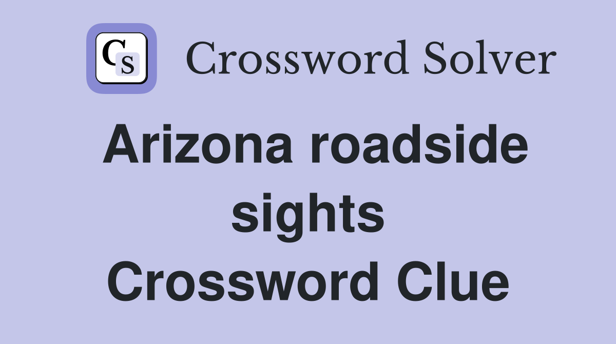 Arizona roadside sights Crossword Clue