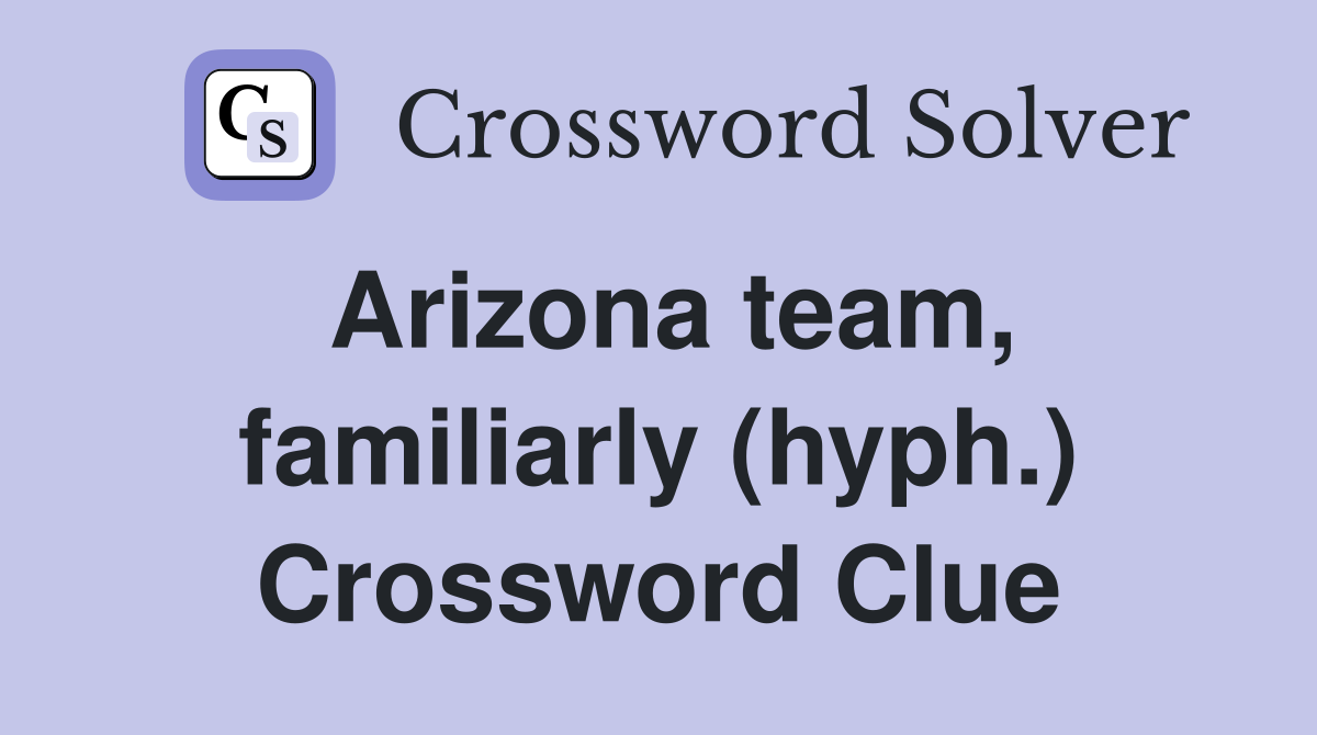 Arizona team, familiarly (hyph.) Crossword Clue
