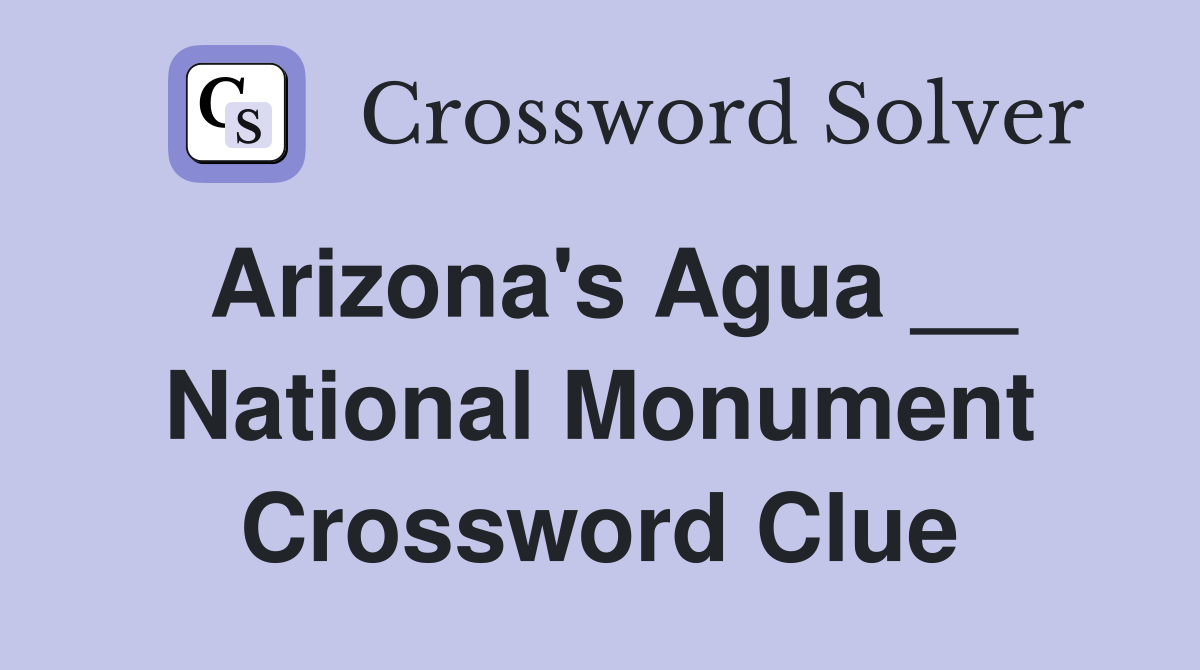 Arizona's Agua __ National Monument Crossword Clue