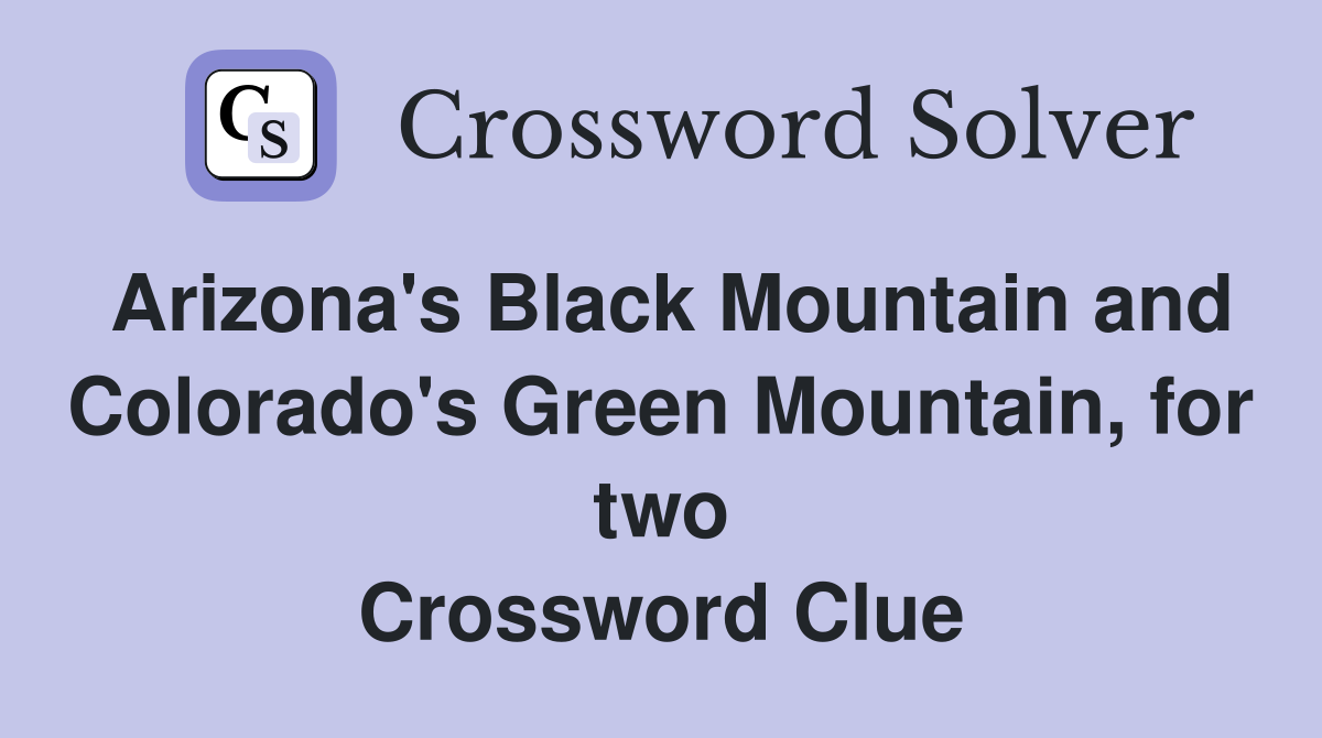 Arizona's Black Mountain and Colorado's Green Mountain, for two Crossword Clue