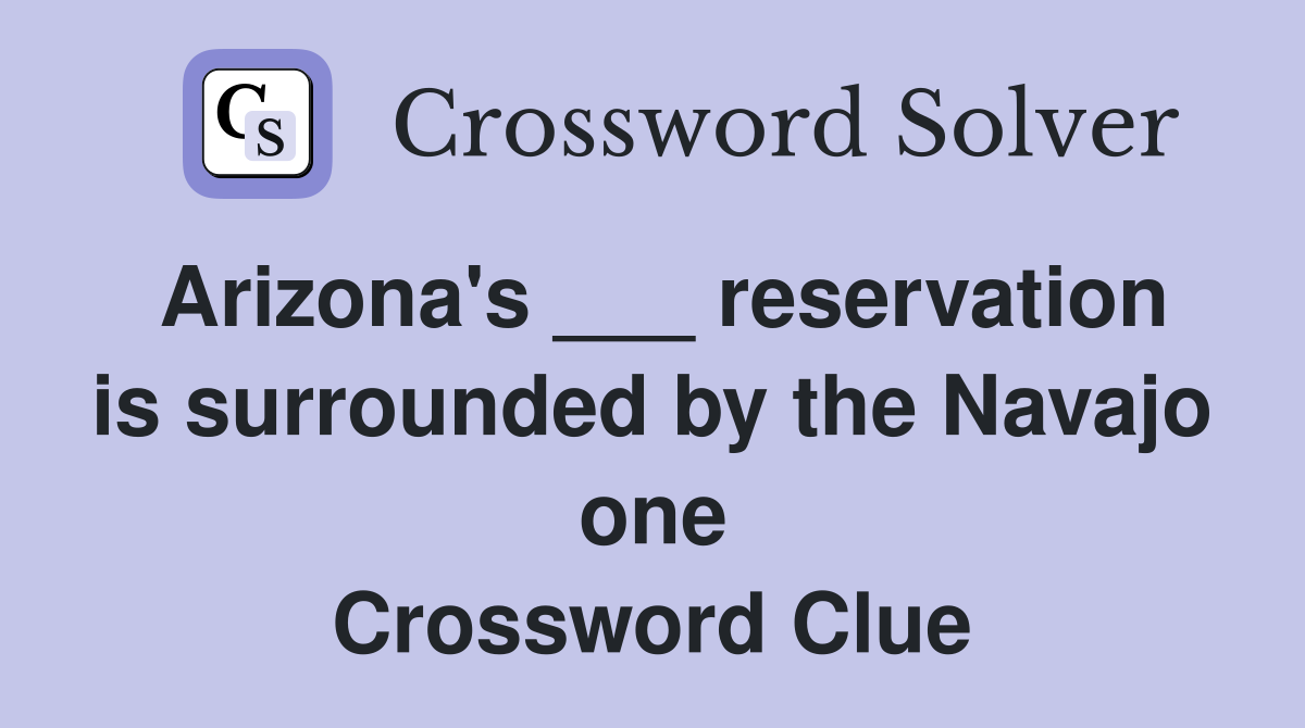 Arizona's ___ reservation is surrounded by the Navajo one Crossword Clue