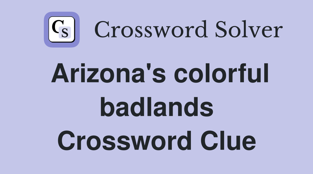 Arizona's colorful badlands Crossword Clue