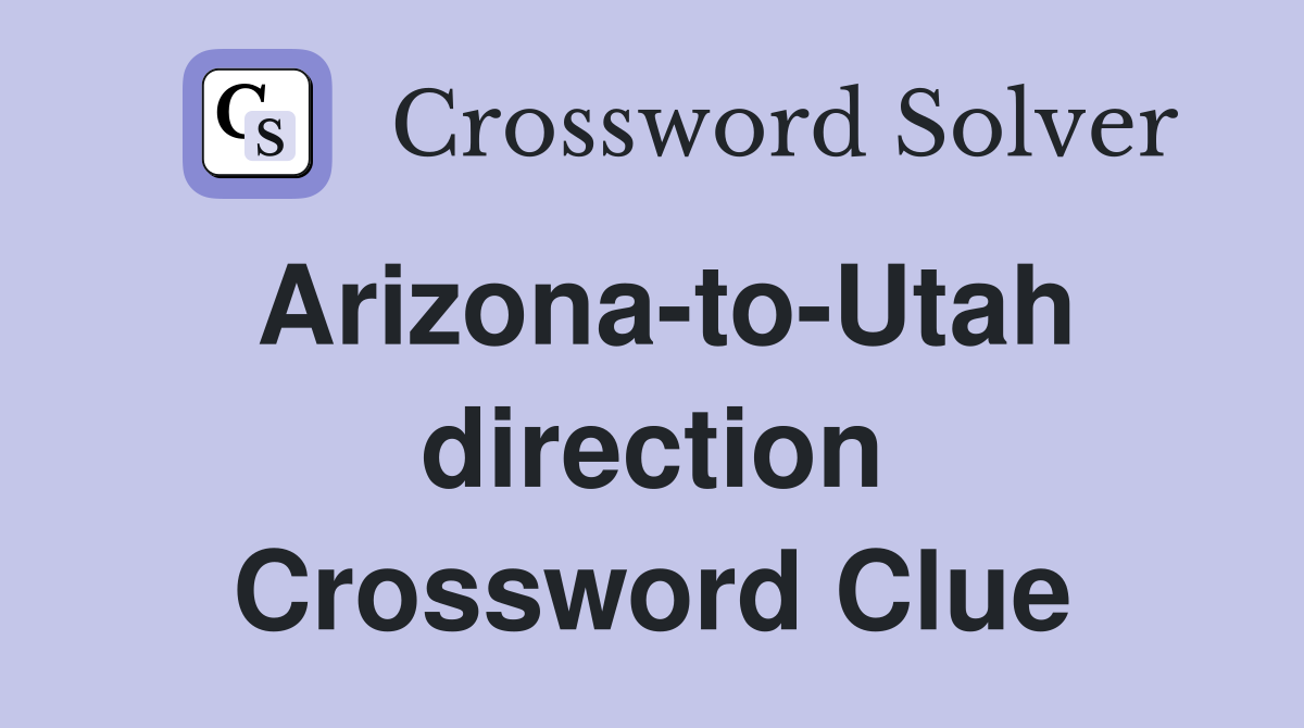 Arizona-to-Utah direction Crossword Clue
