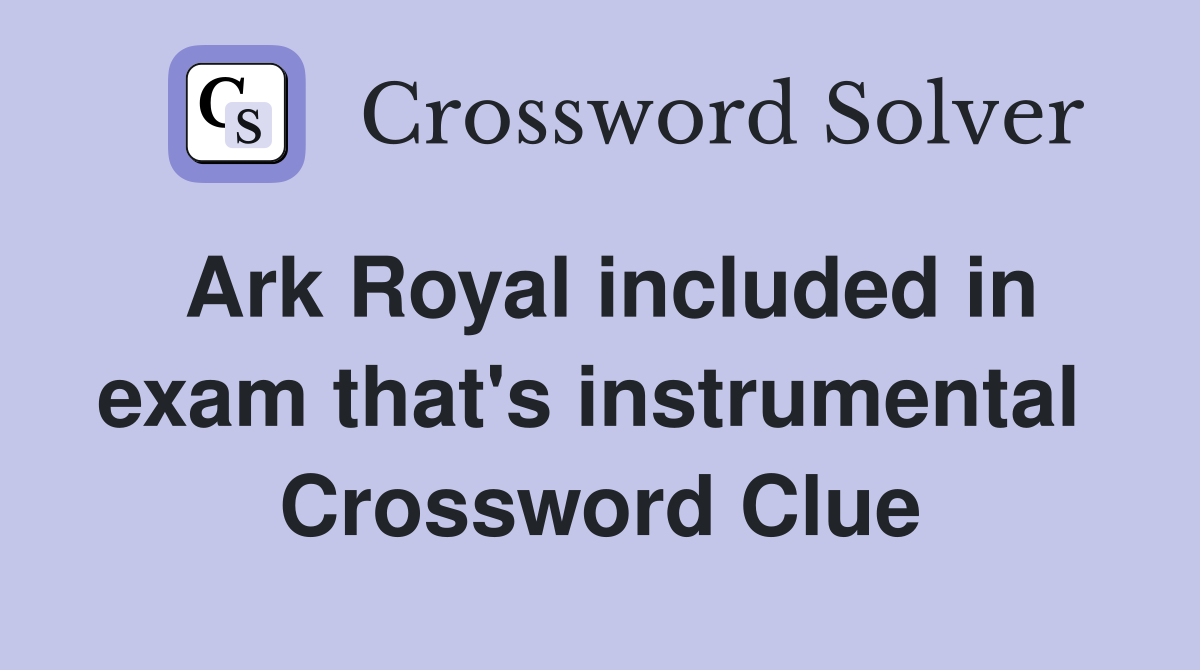 Ark Royal included in exam that's instrumental  Crossword Clue