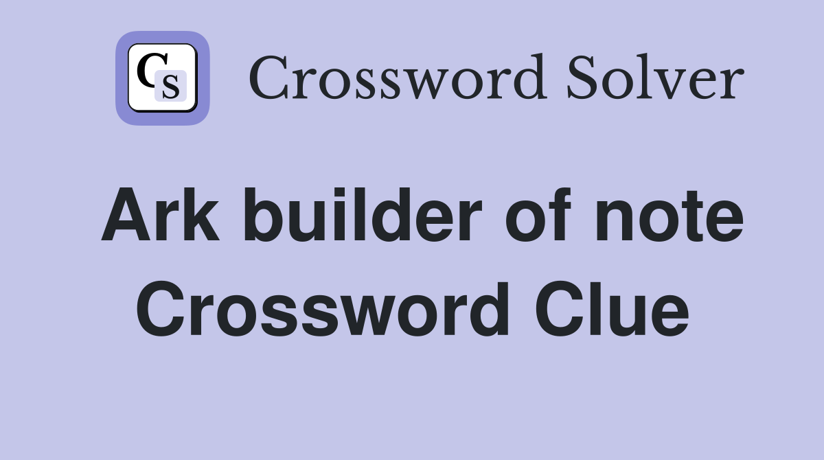 Ark builder of note Crossword Clue