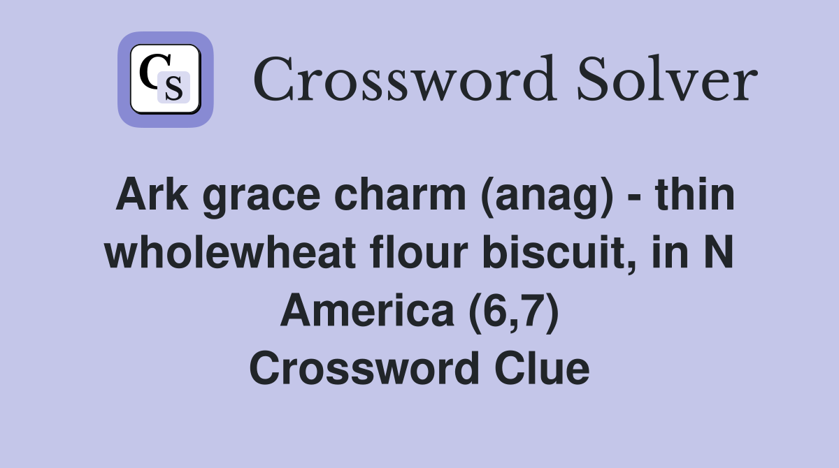 Ark grace charm (anag) - thin wholewheat flour biscuit, in N America (6,7) Crossword Clue