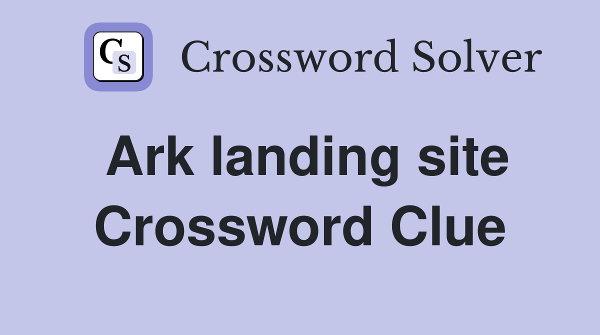 Ark landing site Crossword Clue